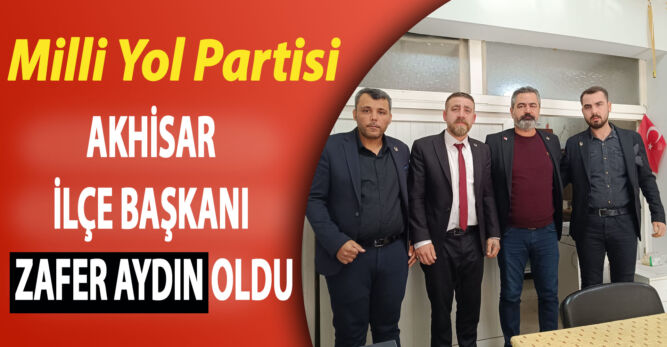 Milli Yol Partisi Akhisar ilçe başkanı Zafer Aydın oldu