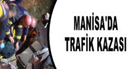 MANİSA’DA TRAFİK KAZASI