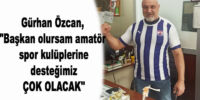 Gürhan Özcan, “Başkan olursam amatör spor kulüplerine desteğimiz ÇOK OLACAK”