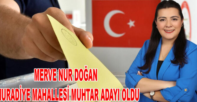  Merve Nur Doğan   Muradiye Mahallesi Muhtar adayı oldu