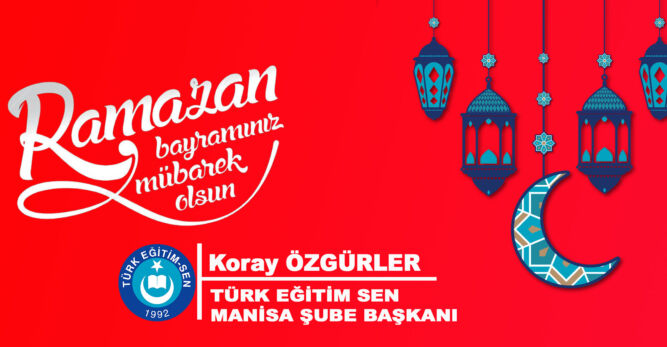 Türk Eğitim Sen Manisa Şube Başkanı Koray Özgürler Ramazan Bayramını Kutladı