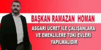 BAŞKAN RAMAZAN  HOMAN “ASGARİ ÜCRET İLE ÇALIŞANLARA VE EMEKLİLERE TOKİ EVLERİ YAPILMALIDIR “