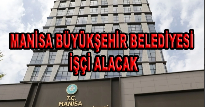 MANİSA BÜYÜKŞEHİR BELEDİYESİ İŞÇİ ALACAK