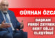 GÜRHAN ÖZCAN  BAŞKAN FERDİ ZEYREK’İ  SERT DİLLE ELEŞTİRDİ