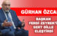 GÜRHAN ÖZCAN  BAŞKAN FERDİ ZEYREK’İ  SERT DİLLE ELEŞTİRDİ