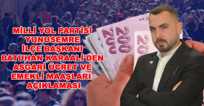 MİLLİ YOL PARTİSİ YUNUSEMRE İLÇE BAŞKANI BATUHAN KARAALİ’DEN ASGARİ ÜCRET VE EMEKLİ MAAŞLARI  AÇIKLAMASI