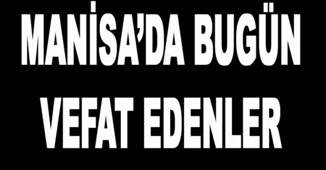 Manisa’da Bugün Hayatını Kaybedenler