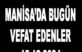 Manisa’da Bugün Hayatını Kaybedenler